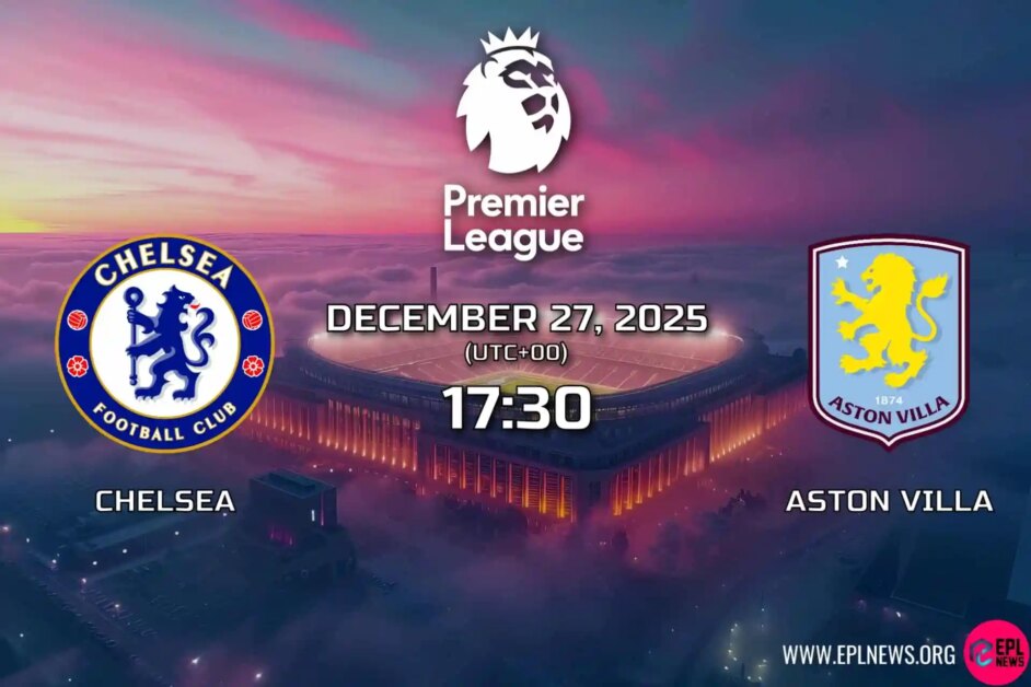 Xem trước Chelsea vs Aston Villa: Lịch thi đấu chính tại Stamford Bridge