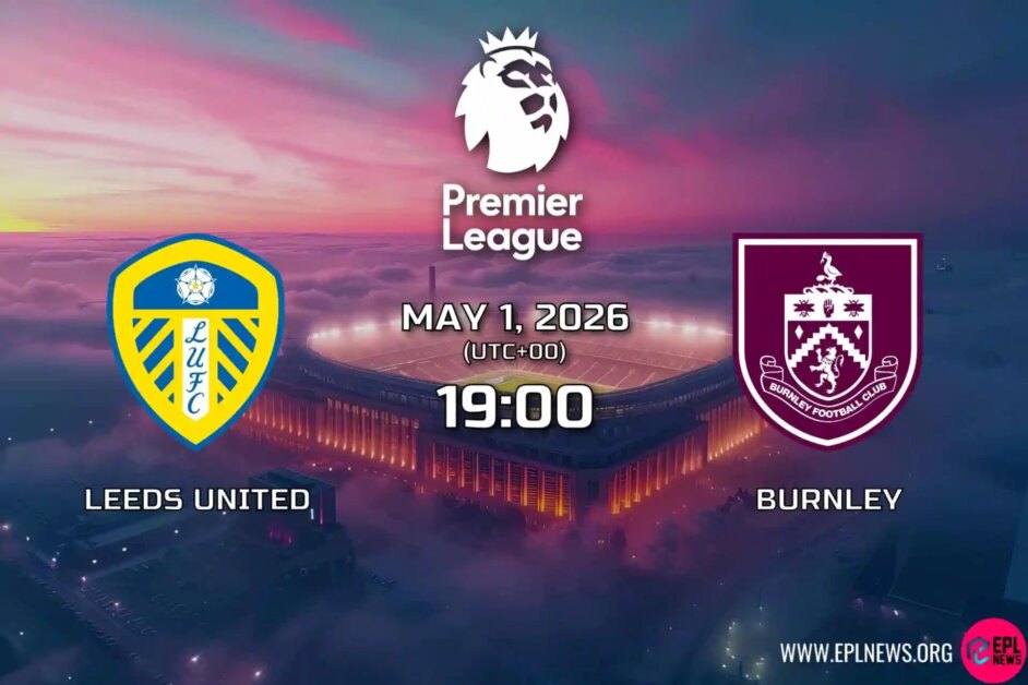 Xem trước trận đấu giữa Leeds vs Burnley: Cuộc đụng độ đêm thứ Sáu tại Elland Road